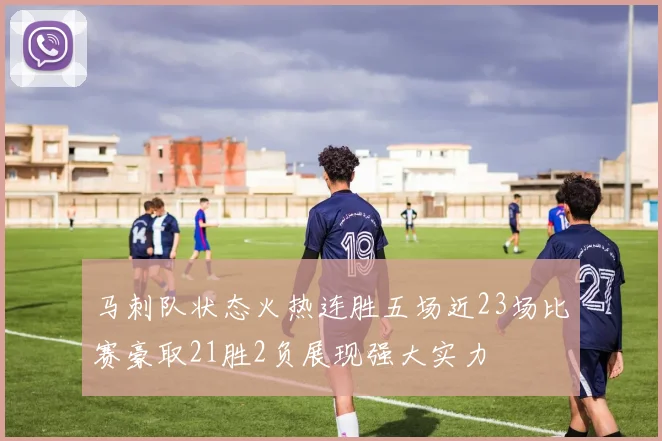 马刺队状态火热连胜五场近23场比赛豪取21胜2负展现强大实力